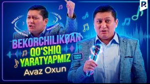 AVAZ OXUN _ BEKORCHILIKDAN QOSHIQ YARATYAPMIZ