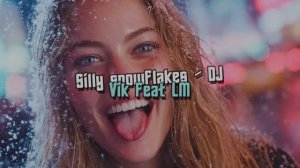 Silly snowflakes - DJ Vik feat LM