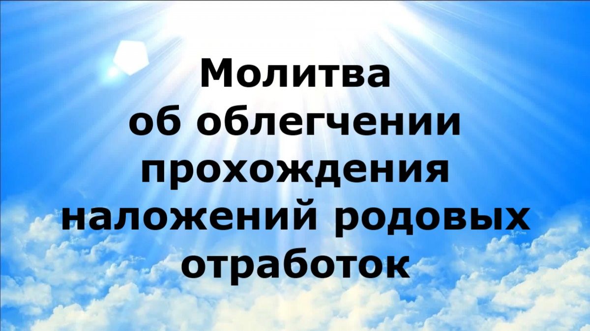МОЛИТВА ОБ ОБЛЕГЧЕНИИ ПРОХОЖДЕНИЯ НАЛОЖЕНИЙ РОДОВЫХ ОТРАБОТОК #наянабелосвет