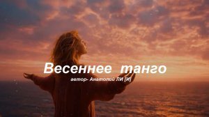 ВЕСЕННЕЕ   ТАНГО  сл.Анатолий ЛИ [И]