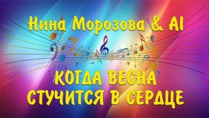КОГДА ВЕСНА СТУЧИТСЯ В СЕРДЦЕ - Нина Морозова & AI