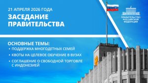 Заседание Правительства 21 апреля 2026 года