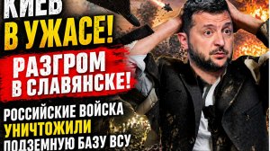 Киев в УЖАСЕ! РАЗГРОМ В СЛАВЯНСКЕ! Российские войска уничтожили подземную базу ВСУ