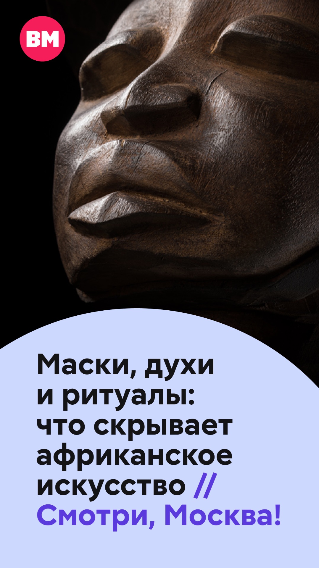 Маски, духи и ритуалы: что скрывает африканское искусство // Смотри, Москва!