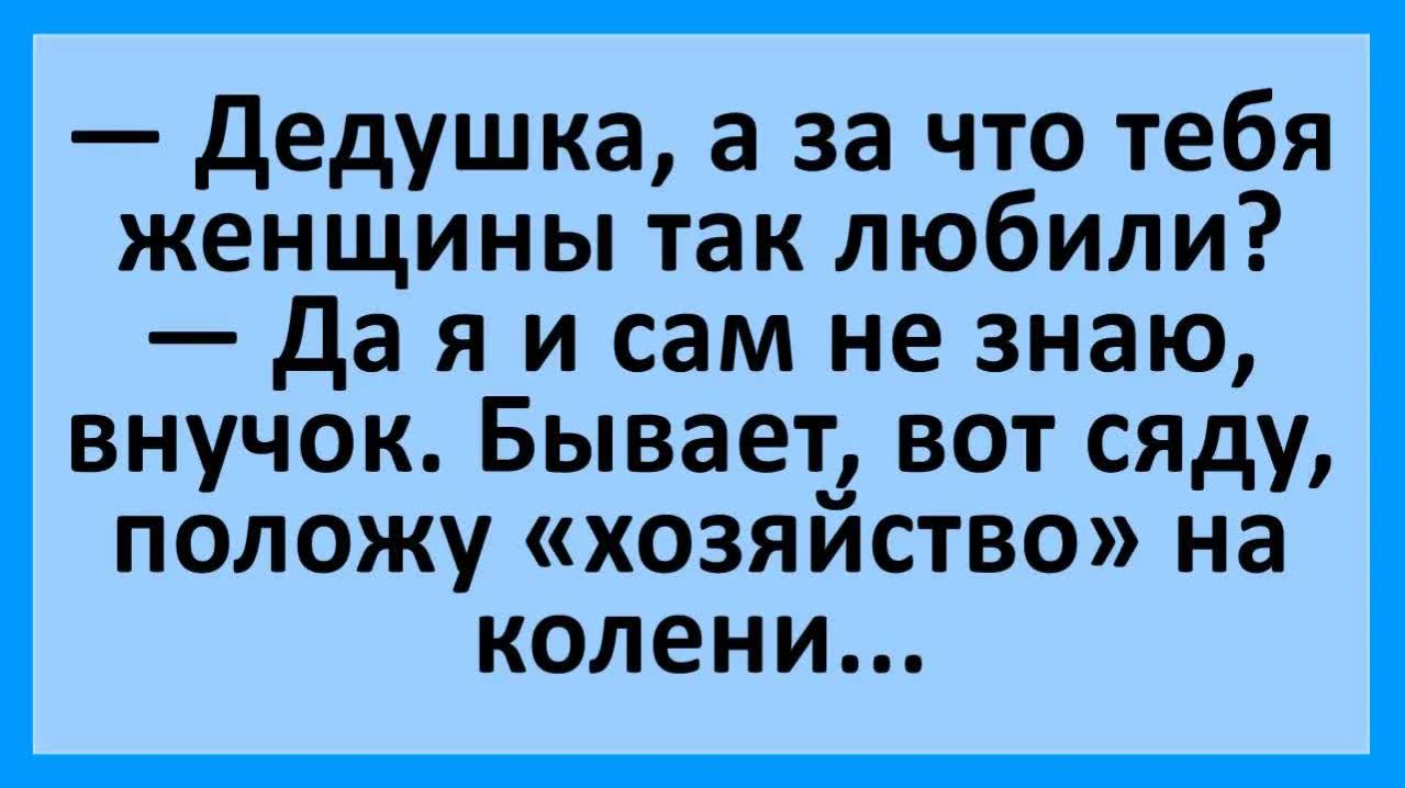Дедушка, а за что тебя женщины любили?... | Анекдоты смешные | Юмор