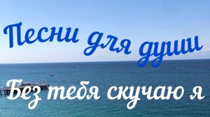 Ностальгия. Песни для души. «Без тебя скучаю я»