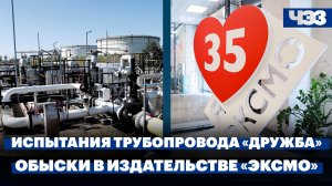 Стала известна дата испытаний трубопровода «Дружба». Обыски в издательстве «ЭКСМО»
