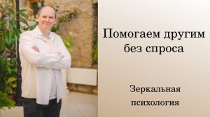 Помогаем другим без спроса. Зеркальная психология.