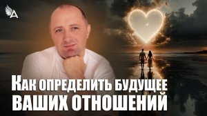 КАК ОПРЕДЕЛИТЬ БУДУЩЕЕ ВАШИХ ОТНОШЕНИЙ – Михаил Агеев
