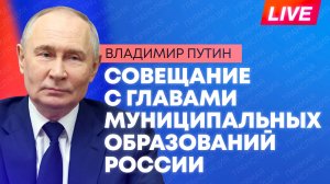 Путин участвует в совещании с главами муниципальных образований субъектов России.