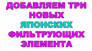 🗺️ ДОБАВЛЯЕМ ТРИ НОВЫХ ЯПОНСКИХ ФИЛЬТРУЮЩИХ ЭЛЕМЕНТА #anton_mygt