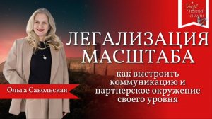 Ольга Савольская. Легализация масштаба: как выстроить коммуникацию и окружение своего уровня