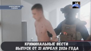 Криминальные новости выпуск от 21 апреля 2026 года