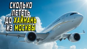Сколько лететь до Хайнань из Москвы