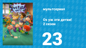 Ох уж эти детки! 2 сезон 23 серия (мультсериал, 2023)