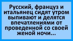 Русский, француз и итальянец после бурной ночи... | Анекдоты смешные | Юмор