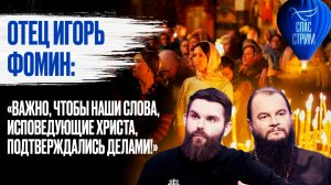 Отец Игорь Фомин: «Важно, чтобы наши слова, исповедующие Христа, подтверждались делами!»