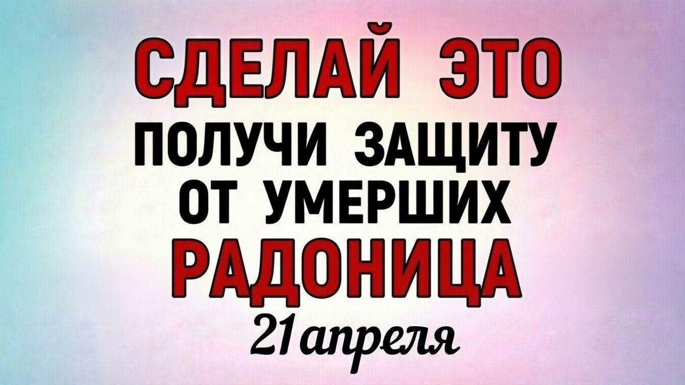 21 Апреля Радоница - народные праздники и приметы