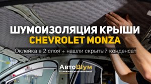 Chevrolet Monza шумоизоляция крыши своими руками в 2 слоя — нашли скрытый конденсат!