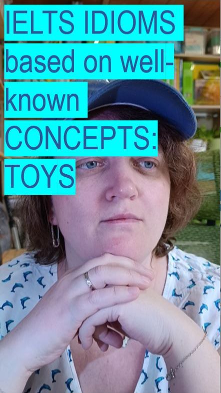IELTS ENGLISH IDIOMS Based On Well-known CONCEPTS ---- TOY