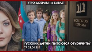 Русских детей пытаются отуречить | ЦБ, вы на грани|ЕС глобалистов против Европы правой|УДнБ|22.04.26