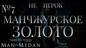 НЕ ИГРОК/ЧАСТЬ №7/МАНЧЖУРСКОЕ ЗОЛОТО/The Dark Pictures Anthology Man of Medan