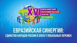 XVI ЕВРАЗИЙСКИЙ ЭКОНОМИЧЕСКИЙ ФОРУМ МОЛОДЕЖИ: 21 АПРЕЛЯ 2026Г.