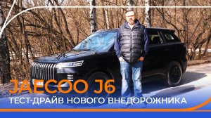 JAECOO J6 — честный тест-драйв нового внедорожника!