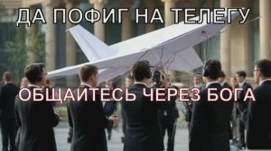 ДА ПОФИГ НА ТЕЛЕГУ. ОБЩАЙТЕСЬ ЧЕРЕЗ БОГА!