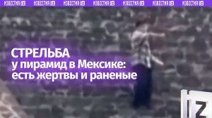 Стрельба у пирамид в Мексике: предварительно, есть убитые и раненые