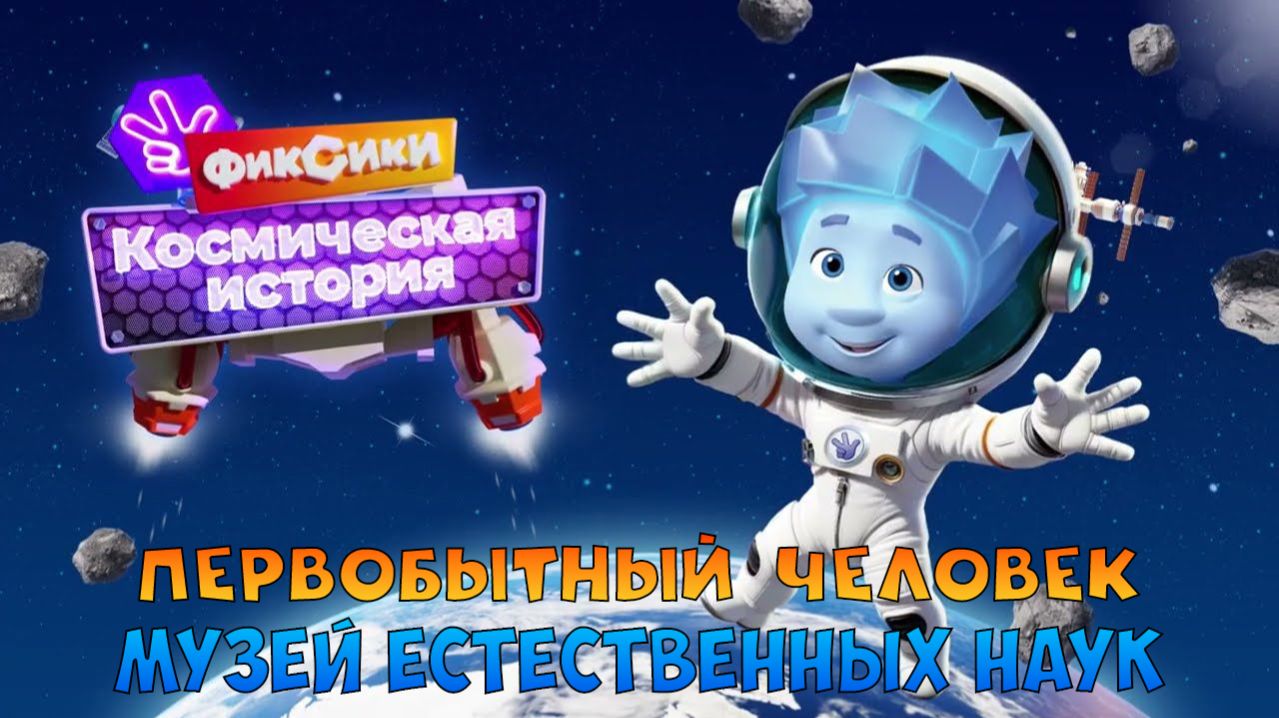 ФИКСИКИ Космическая История ➤ Музей Естественных Наук ➤ Первобытный Человек
