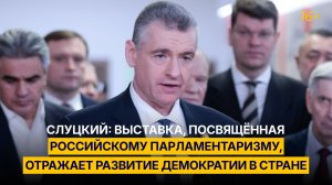 Слуцкий: выставка, посвящённая российскому парламентаризму, отражает развитие демократии в стране