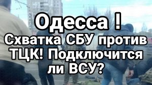 ОДЕССА СХВАТКА СБУ ПРОТИВ ТЦК! ВИДЕО РЕЗОНАНС! ПОДКЛЮЧАТЬСЯ ЛИ ВСУ