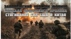 Новости СВО Сегодня-Запорожский участок Фронта Блокада Армузского пролива Стягивание сил США  Китая