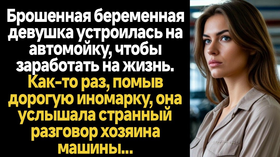 ИСТОРИИ ИЗ ЖИЗНИ/Беременная брошенка устроилась на автомойку, а подслушав разговор богача