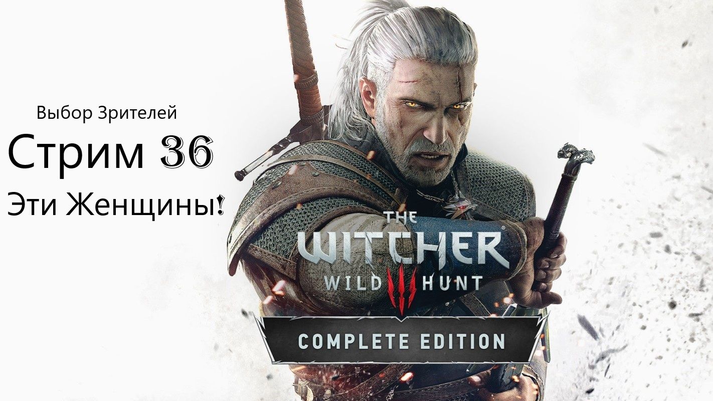 Выбор Зрителей - The Witcher 3: Wild Hunt - Стрим 36. Эти Женщины!