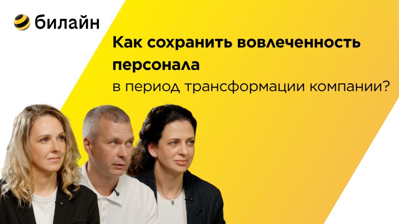 Как сохранить вовлеченность сотрудников в период трансформации компании | кейс Билайн