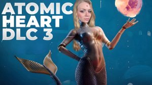ЧАРЫ МОРСКИХ ГЛУБИН ДЛС 3🔥 ПЕРВОЕ ПРОХОЖДЕНИЕ Atomic Heart🔥