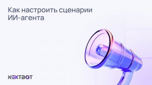 Как настроить сценарии ИИ-агента 🤖 NEXTBOT