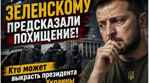 ЗЕЛЕНСКОМУ ПРЕДСКАЗАЛИ ПОХИЩЕНИЕ! Кто может выкрасть президента Украины