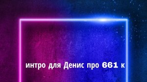 интро для Дениса про 661 ка#Денистащитканал и интро для конкурса