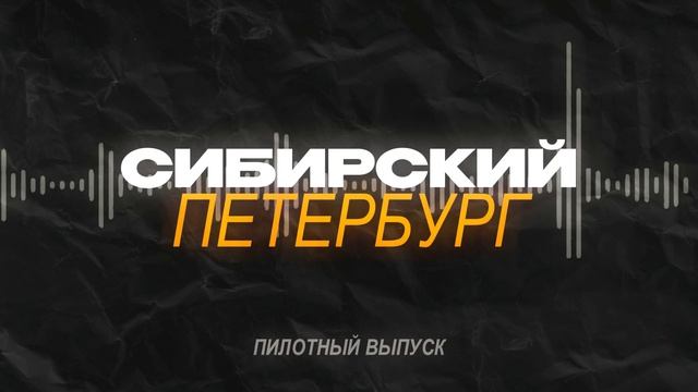 ПОДКАСТ СИБИРСКИЙ ПЕТЕРБУРГ 1 - ПИЛОТНЫЙ ВЫПУСК