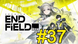 Arknights: Endfield (2026) Прохождение ч37 Новая Сюжетка Улуна