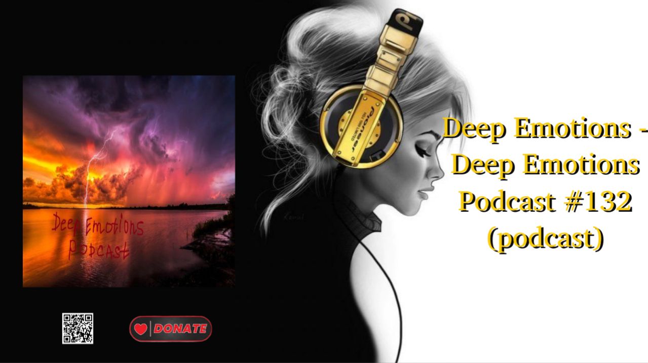 Deep Emotions - Deep Emotions Podcast #132 (podcast)