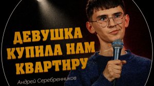 Андрей Серебренников - Девушка купила нам квартиру || стендап