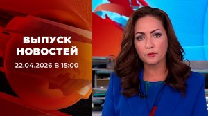 Выпуск новостей в 15:00 от 22.04.2026