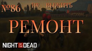 НЕ ВЫЖИТЬ/ЧАСТЬ №86/РЕМОНТ/Night of the Dead
