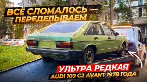 Всё сломалось! ПЕРЕДЕЛЫВАЕМ!!!Ультра РЕДКАЯ Audi 100 C2 AVANT