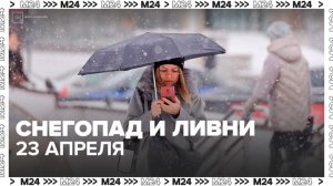 Снегопад, метель и ливни ожидаются в Москве 23 апреля - Москва 24