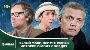 Белый мавр, или интимные истории о моих соседях. Фильм. Драма. Смотреть онлайн в хорошем качестве